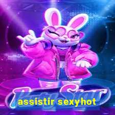 assistir sexyhot